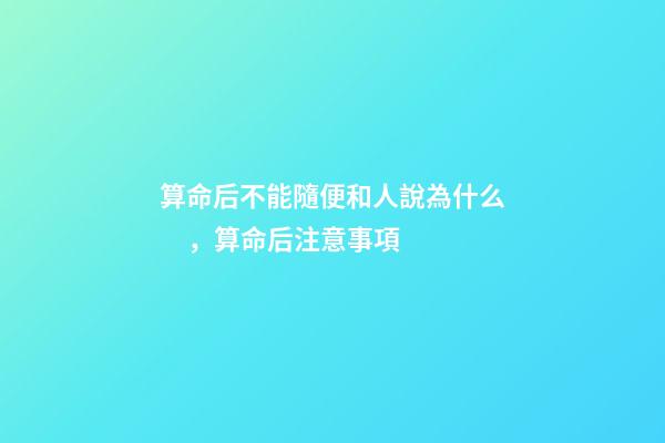 算命后不能隨便和人說為什么，算命后注意事項